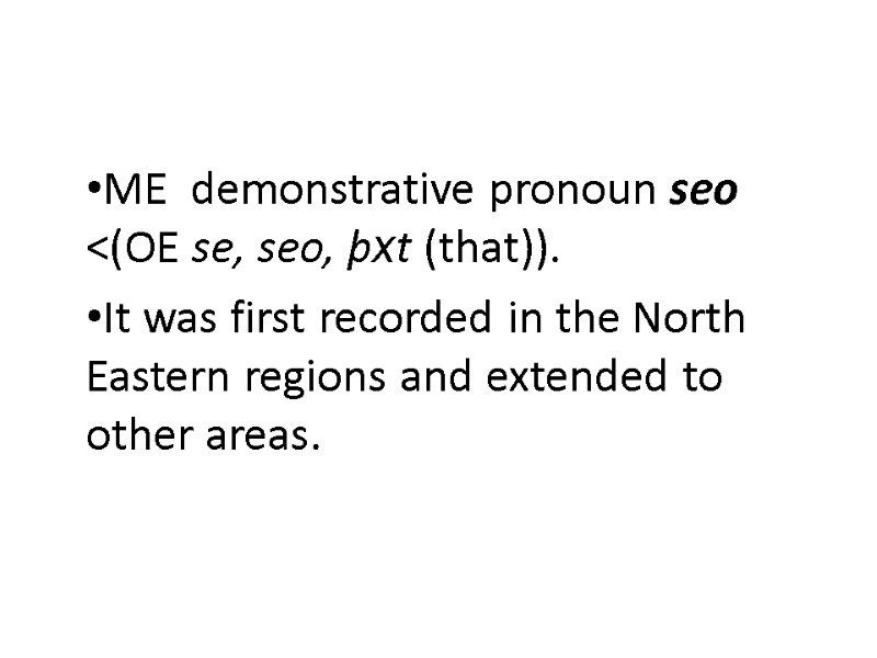ME  demonstrative pronoun seo <(OE se, seo, þxt (that)). It was first recorded
